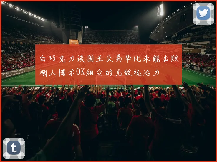 白巧克力谈国王交易毕比未能击败湖人揭示OK组合的无敌统治力