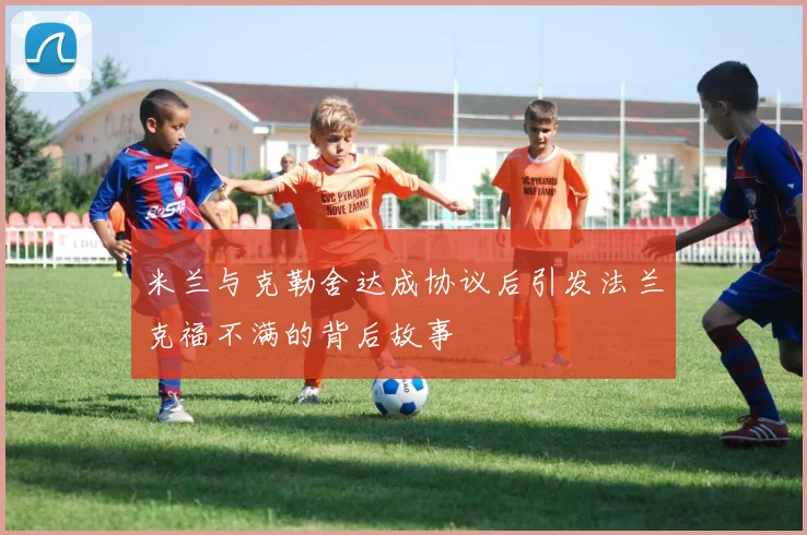 米兰与克勒舍达成协议后引发法兰克福不满的背后故事